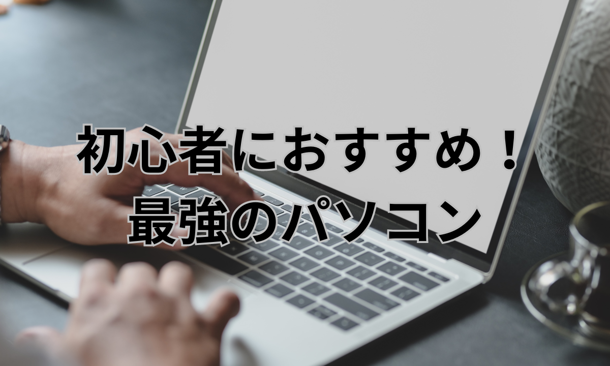 初心者におすすめするノートパソコン